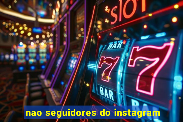 nao seguidores do instagram